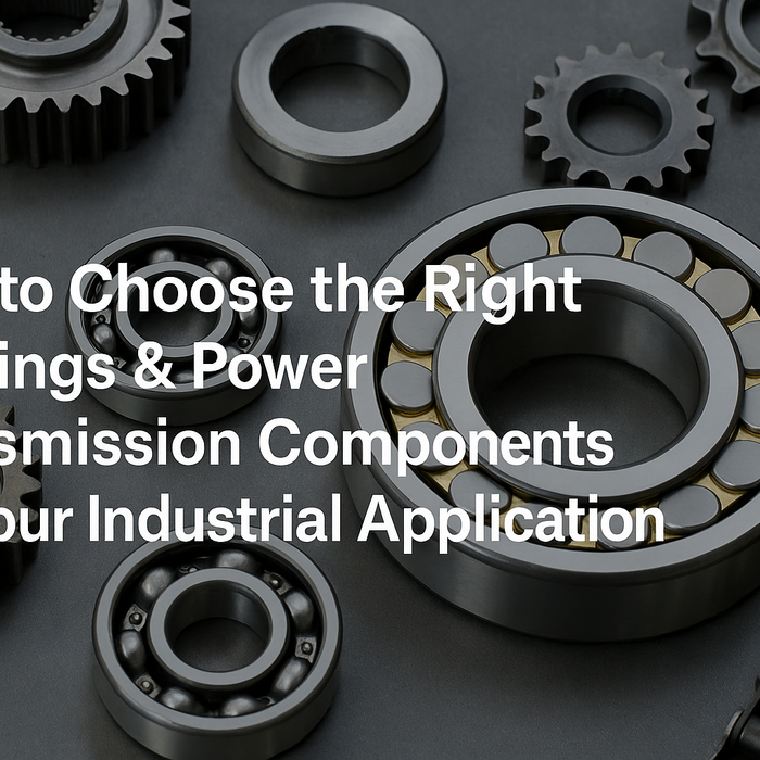 How to Choose the Right Bearings & Power Transmission Components 